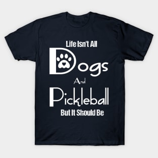 funny Life Isn't All Dogs And Pickleball But It Should Be T-Shirt